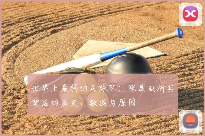 世界上最弱的足球队：深度剖析其背后的历史、数据与原因