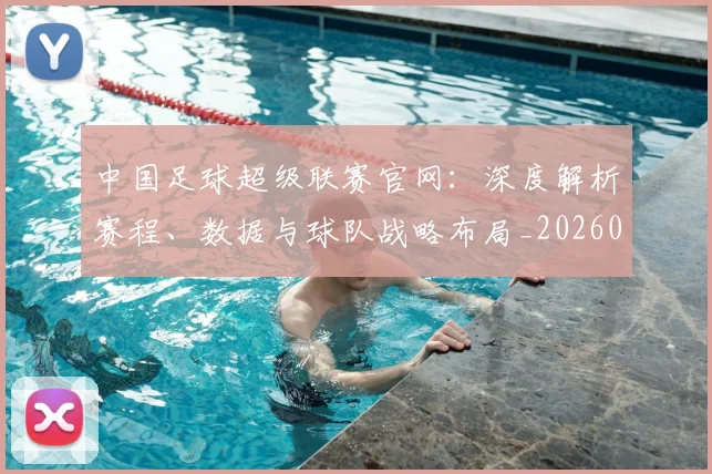 中国足球超级联赛官网：深度解析赛程、数据与球队战略布局_20260610190314