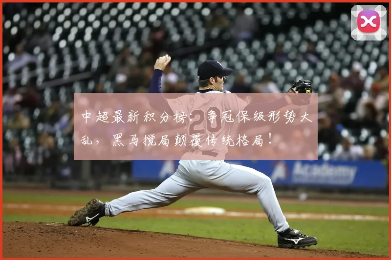 中超最新积分榜：争冠保级形势大乱，黑马搅局颠覆传统格局！