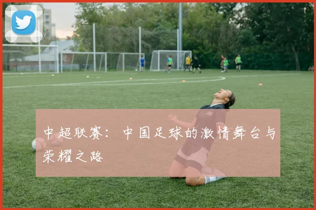 中超联赛：中国足球的激情舞台与荣耀之路