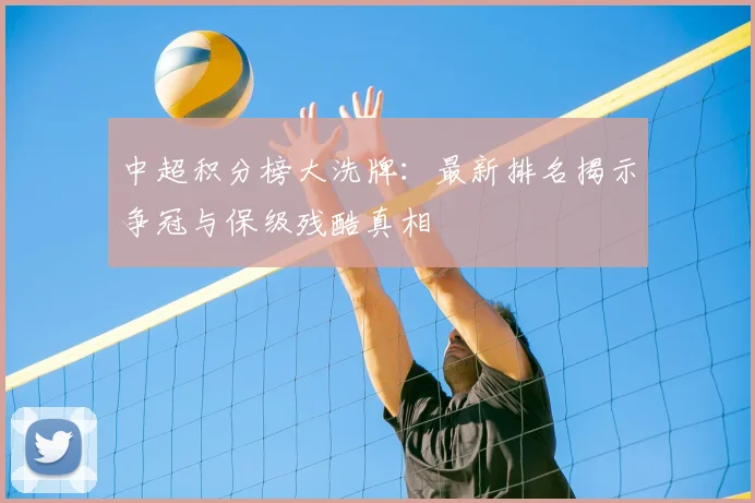中超积分榜大洗牌：最新排名揭示争冠与保级残酷真相